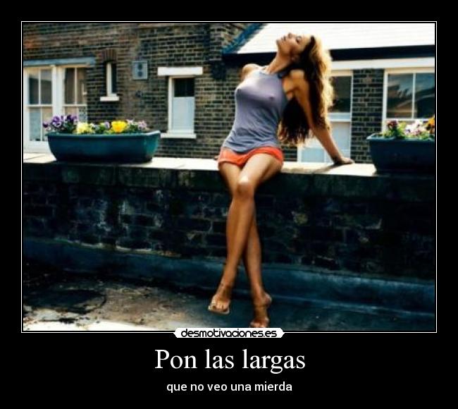 Pon las largas - que no veo una mierda