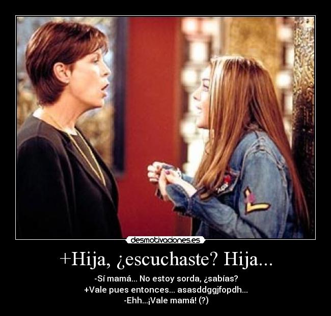 +Hija, ¿escuchaste? Hija... -