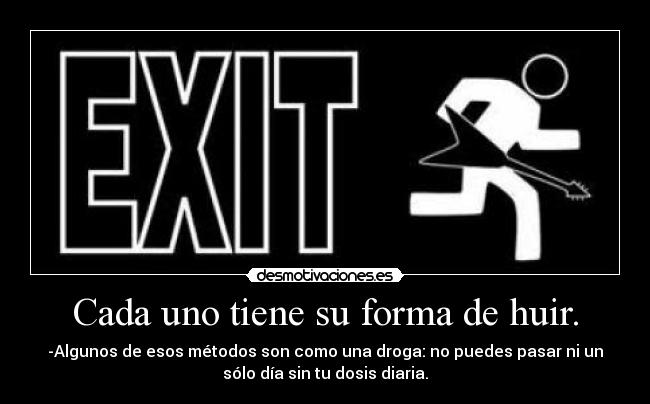 Cada uno tiene su forma de huir. -