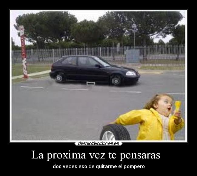 La proxima vez te pensaras -