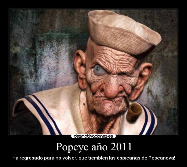 Popeye año 2011 - Ha regresado para no volver, que tiemblen las espicanas de Pescanova!