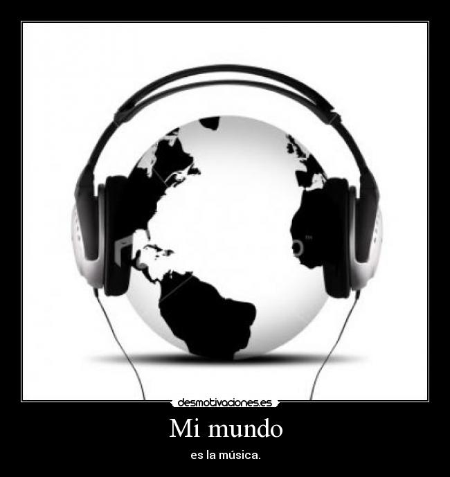 Mi mundo - es la música.