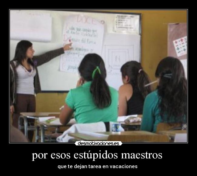 por esos estúpidos maestros  - 