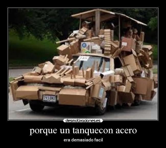 porque un tanquecon acero - era demasiado facil