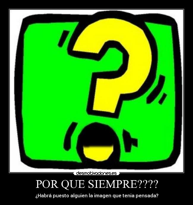 POR QUE SIEMPRE???? -