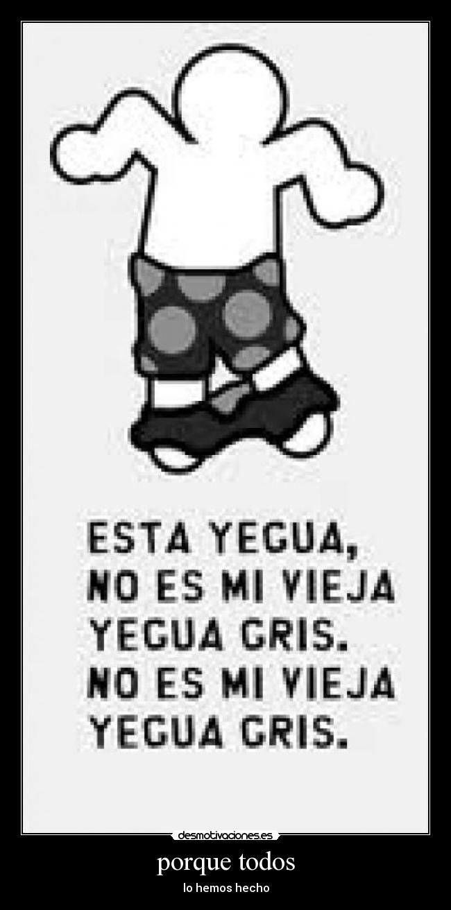 porque todos - lo hemos hecho