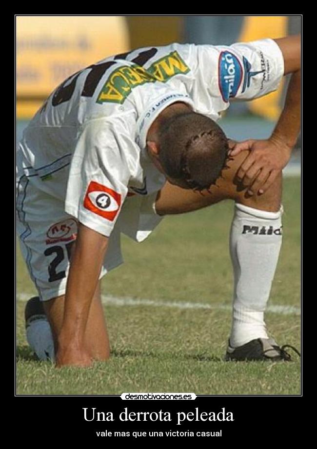 Una derrota peleada - vale mas que una victoria casual