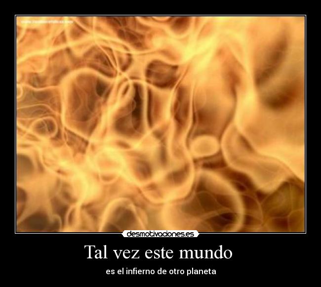 Tal vez este mundo  - es el infierno de otro planeta