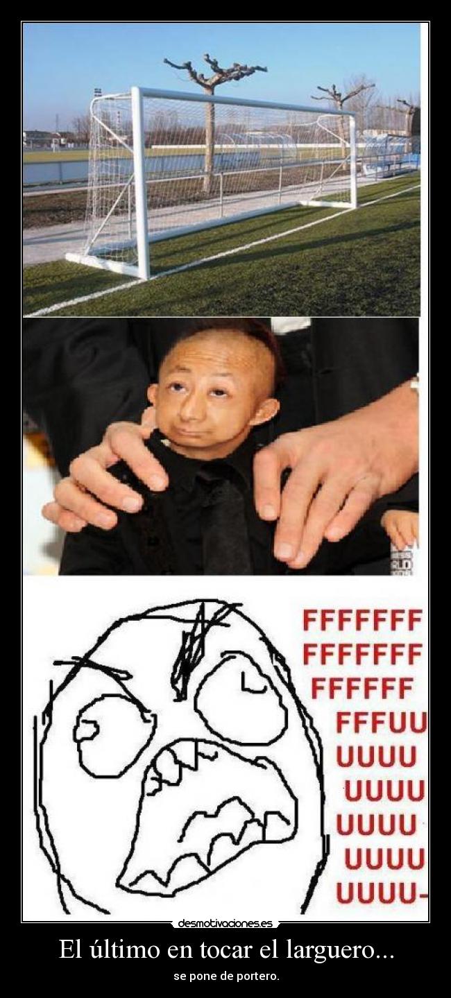 El último en tocar el larguero... - se pone de portero.