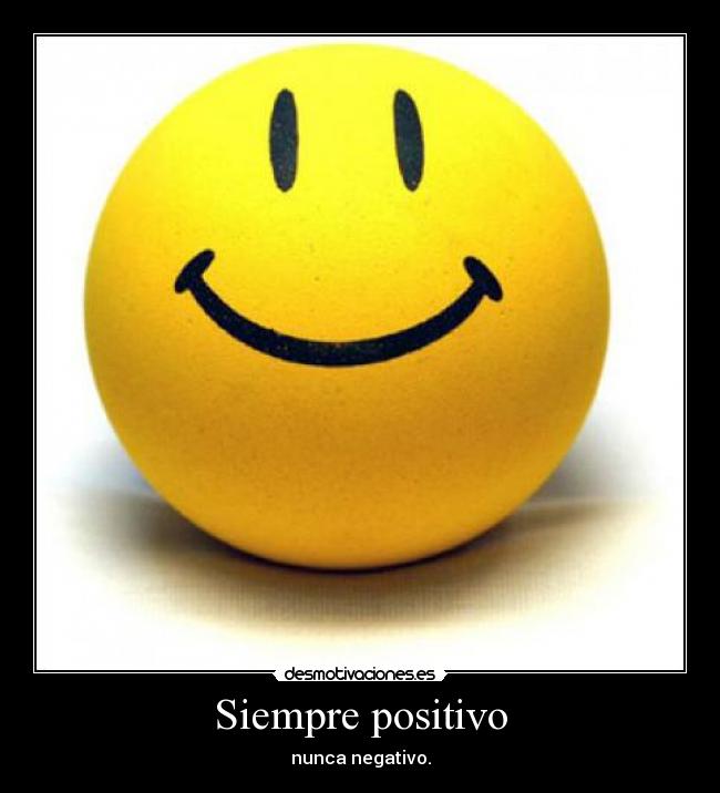 Siempre positivo - nunca negativo.