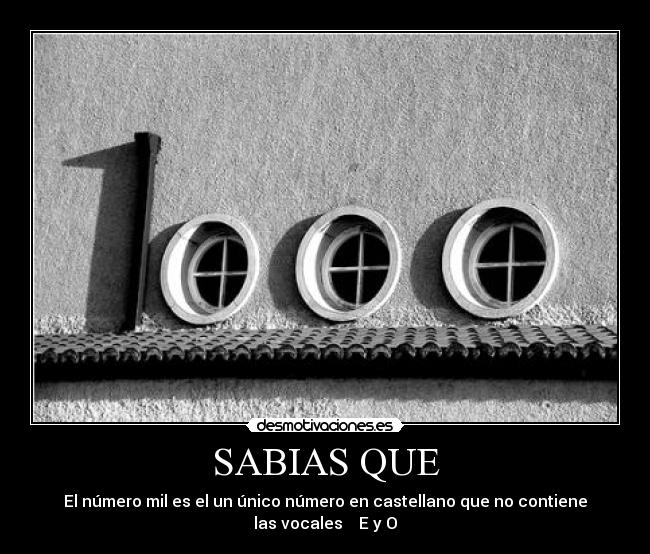 SABIAS QUE - El número mil es el un único número en castellano que no contiene
las vocales E y O