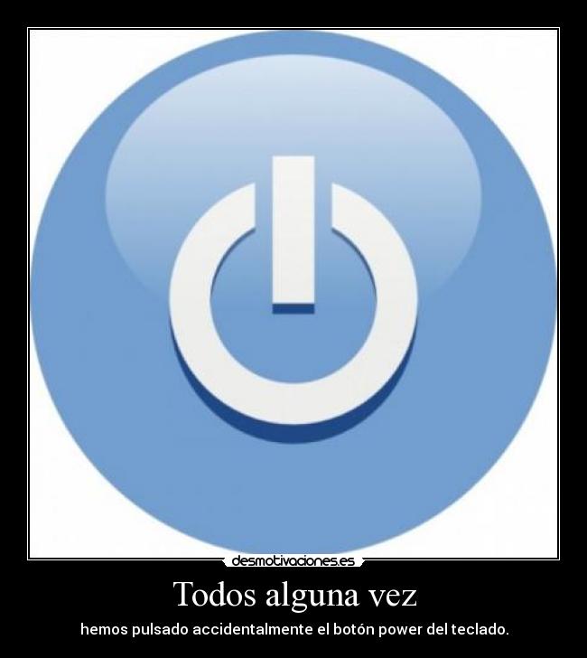 Todos alguna vez - hemos pulsado accidentalmente el botón power del teclado.