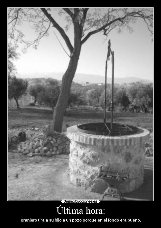 Última hora: - granjero tira a su hijo a un pozo porque en el fondo era bueno.
