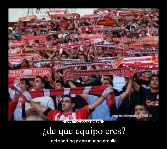 ¿de que equipo eres? - del sporting y con mucho orgullo
