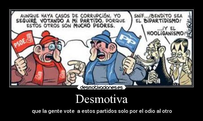 Desmotiva - que la gente vote  a estos partidos solo por el odio al otro