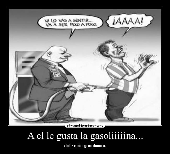 A el le gusta la gasoliiiiina... -