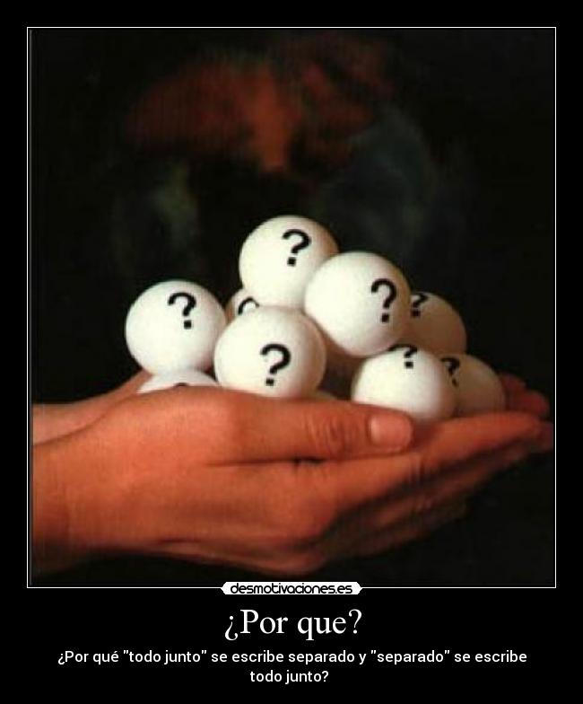 ¿Por que? - ¿Por qué todo junto se escribe separado y separado se escribe todo junto?
