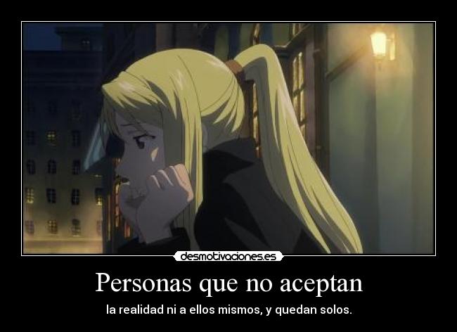 Personas que no aceptan - la realidad ni a ellos mismos, y quedan solos.