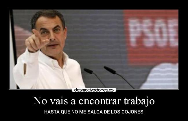 No vais a encontrar trabajo - HASTA QUE NO ME SALGA DE LOS COJONES!