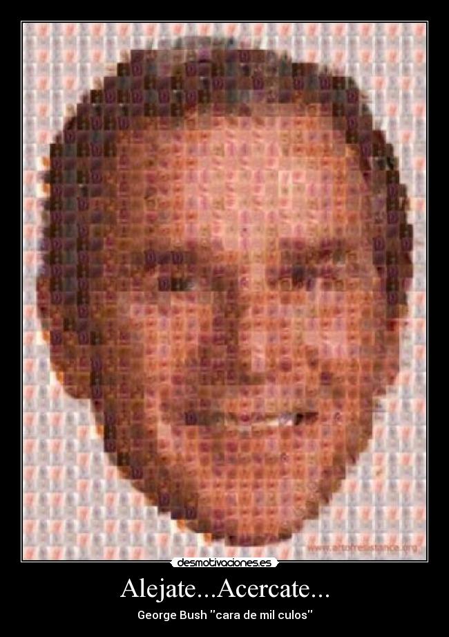 Alejate...Acercate... - George Bush cara de mil culos