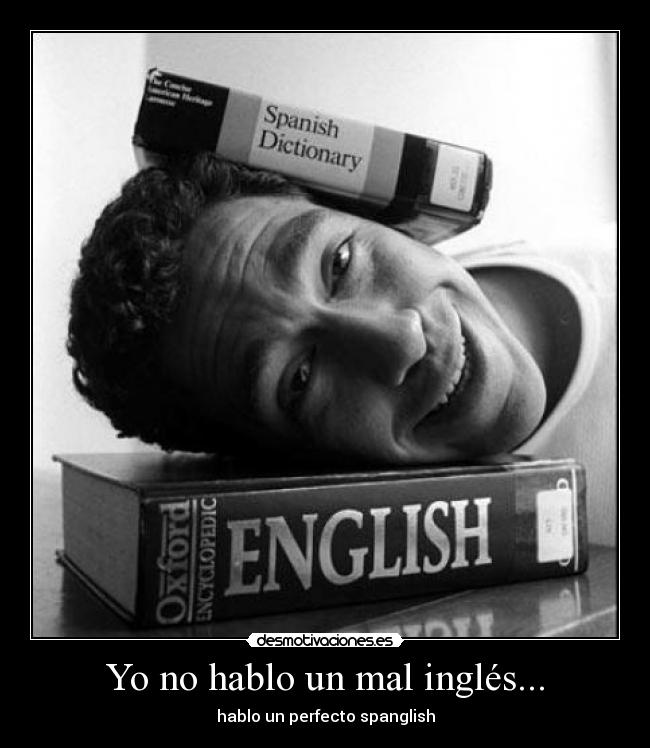 Yo no hablo un mal inglés... -