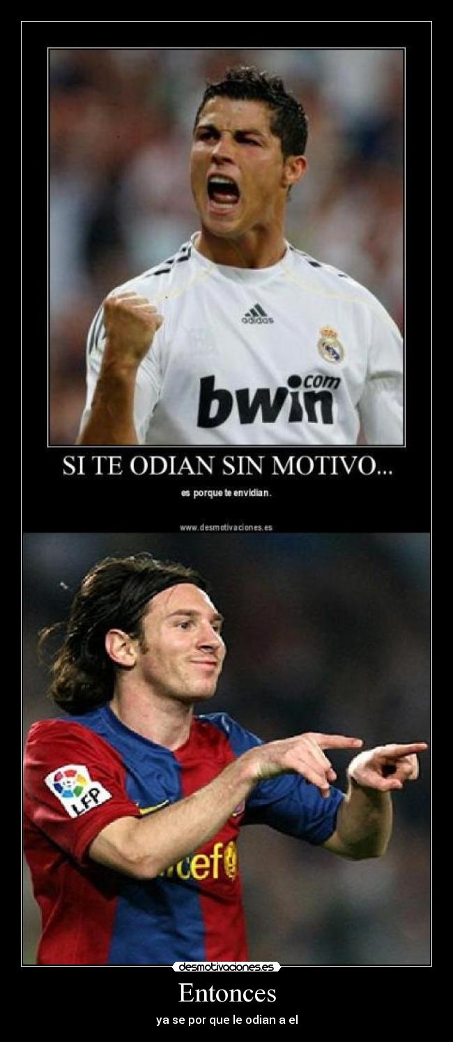 Entonces - ya se por que le odian a el