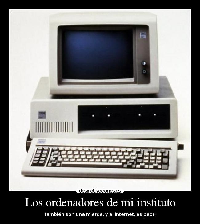 Los ordenadores de mi instituto - también son una mierda, y el internet, es peor!