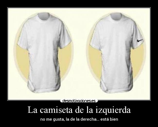 La camiseta de la izquierda - no me gusta, la de la derecha... está bien