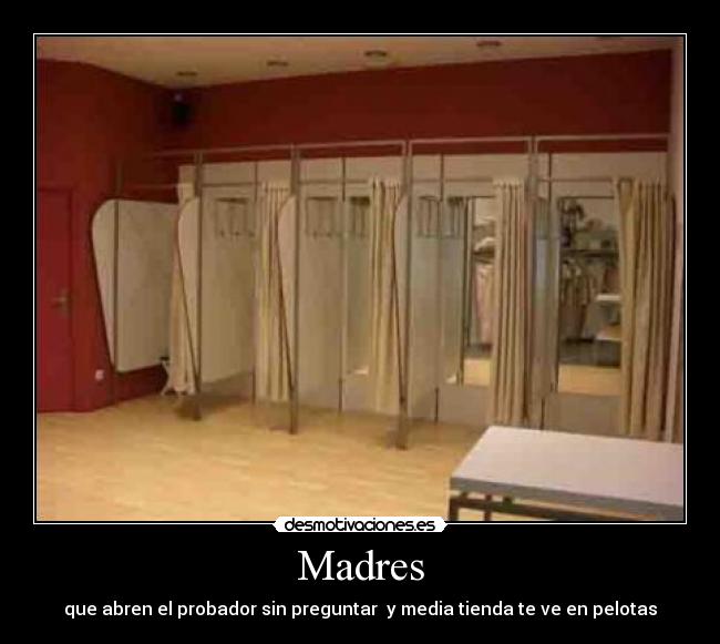 Madres - que abren el probador sin preguntar  y media tienda te ve en pelotas