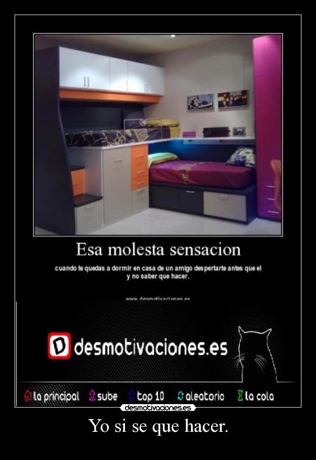 Yo si se que hacer. -