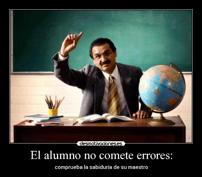 El alumno no comete errores: - comprueba la sabiduría de su maestro