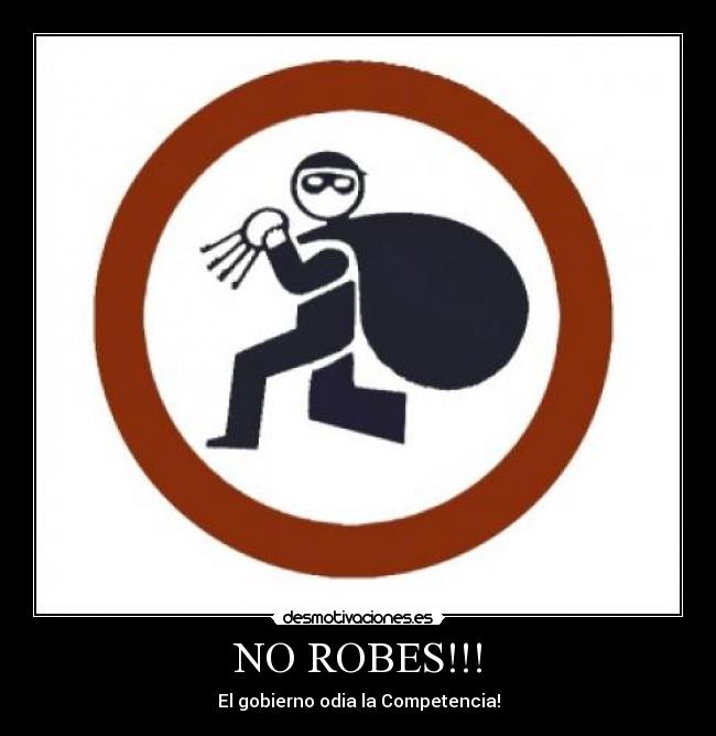NO ROBES!!! - El gobierno odia la Competencia!