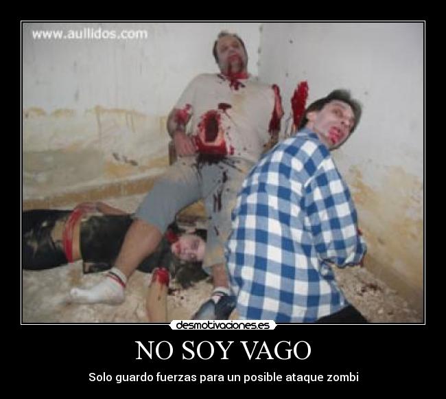 NO SOY VAGO - Solo guardo fuerzas para un posible ataque zombi