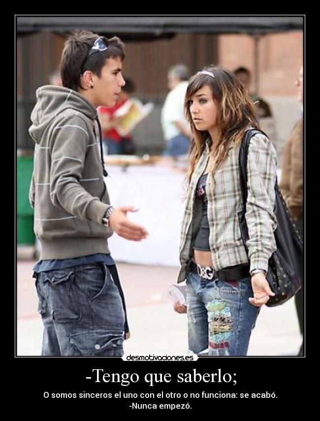 -Tengo que saberlo; -