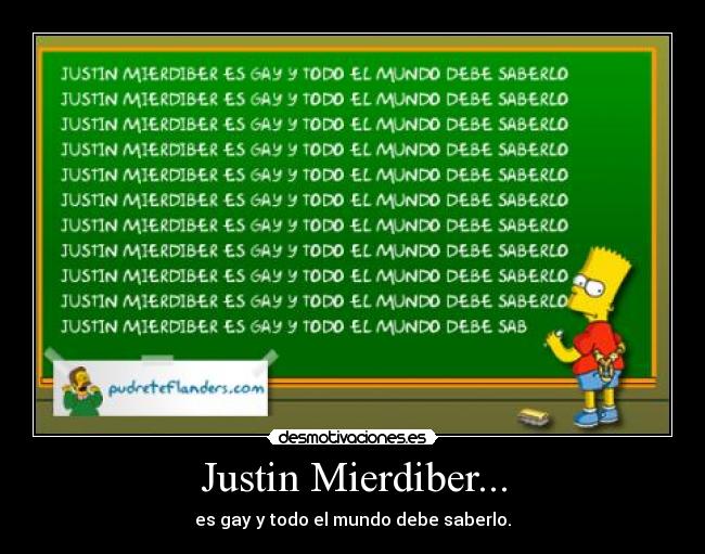 Justin Mierdiber... - es gay y todo el mundo debe saberlo.