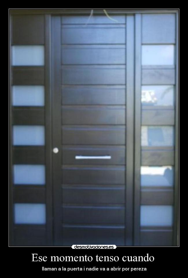 Ese momento tenso cuando - llaman a la puerta i nadie va a abrir por pereza