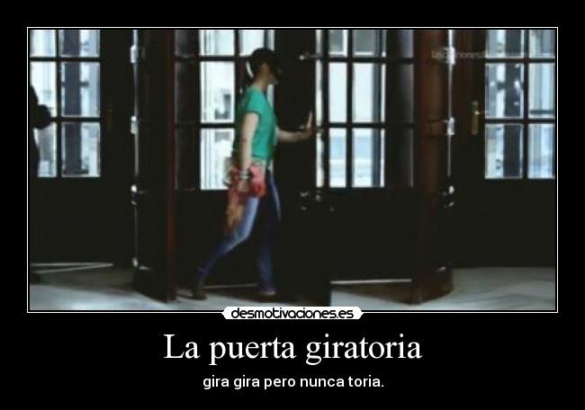 La puerta giratoria - gira gira pero nunca toria.