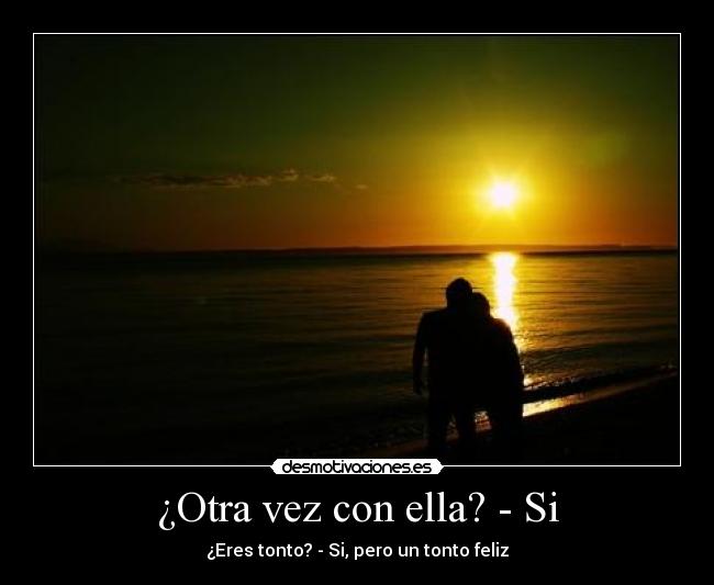 ¿Otra vez con ella? - Si - 
