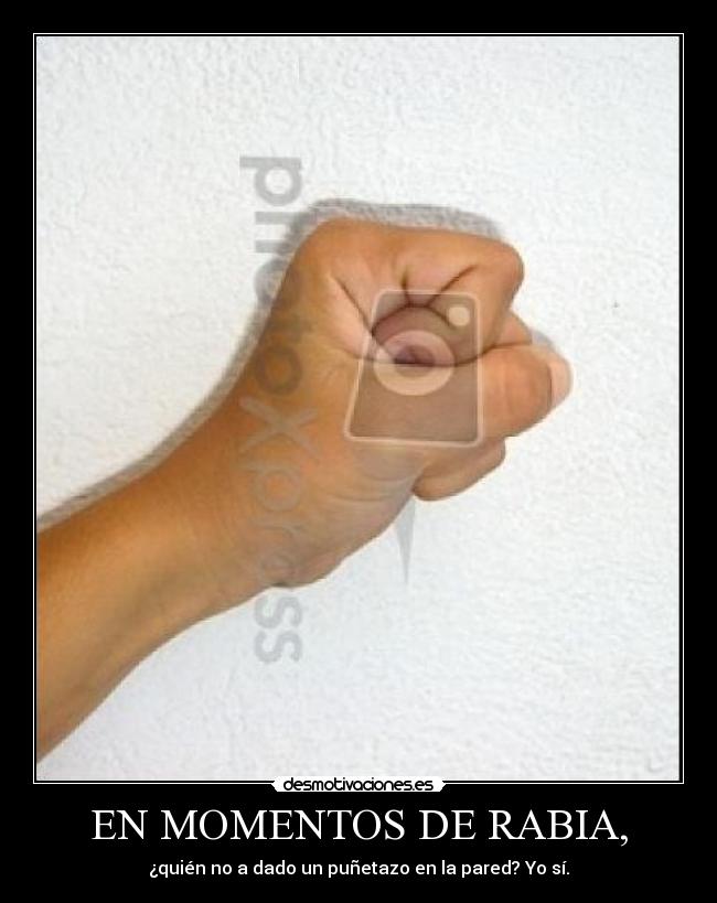 EN MOMENTOS DE RABIA, - ¿quién no a dado un puñetazo en la pared? Yo sí.