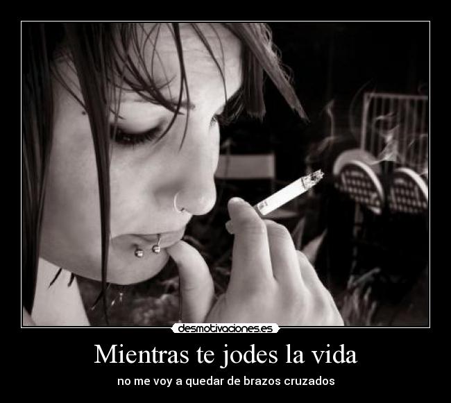 Mientras te jodes la vida -