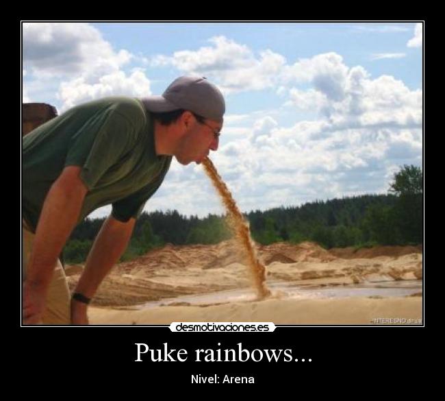 Puke rainbows... - Nivel: Arena