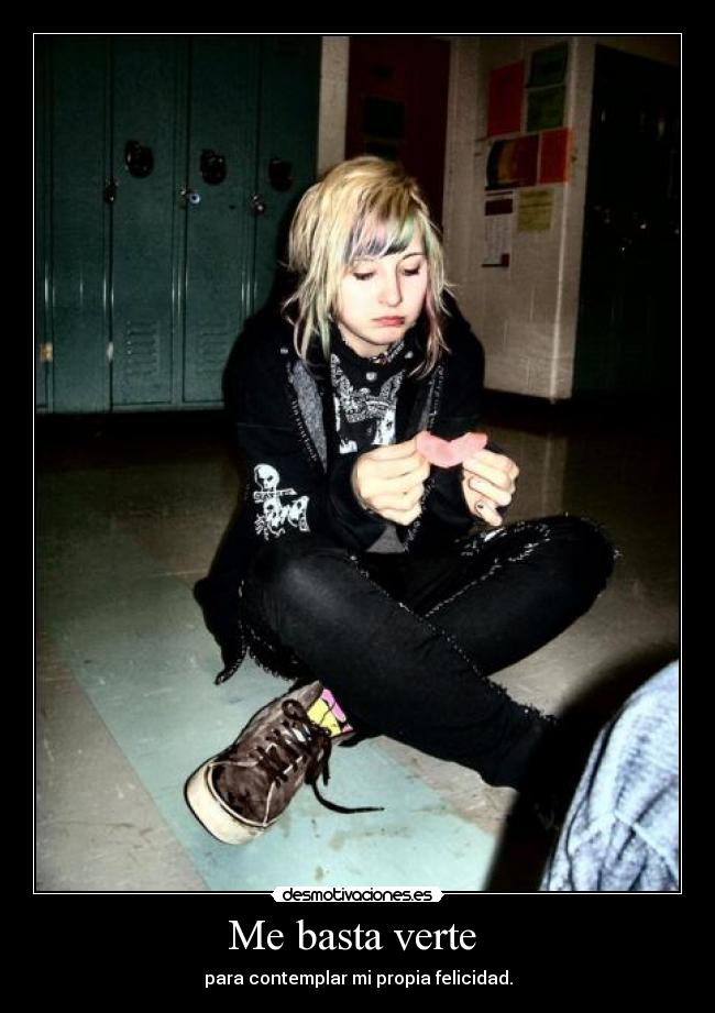 Me basta verte - para contemplar mi propia felicidad.