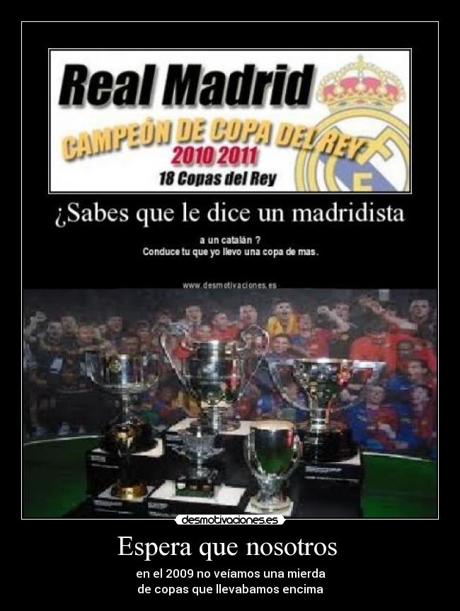 Espera que nosotros - en el 2009 no veíamos una mierda
de copas que llevabamos encima