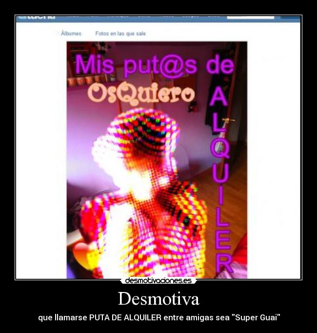 Desmotiva - que llamarse PUTA DE ALQUILER entre amigas sea Super Guai