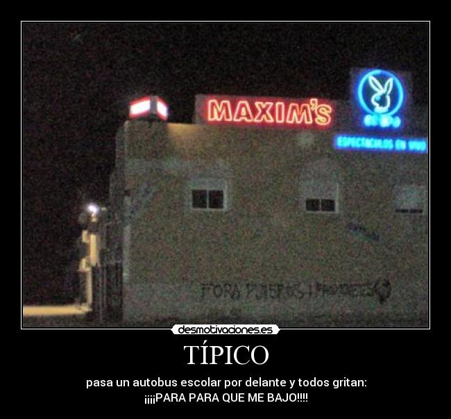 TÍPICO - pasa un autobus escolar por delante y todos gritan:
¡¡¡¡PARA PARA QUE ME BAJO!!!!