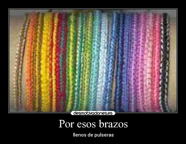 Por esos brazos - llenos de pulseras