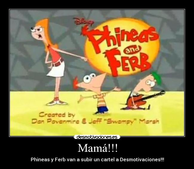 Mamá!!! - Phineas y Ferb van a subir un cartel a Desmotivaciones!!!