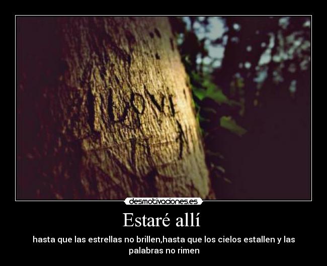 Estaré allí - hasta que las estrellas no brillen,hasta que los cielos estallen y las palabras no rimen