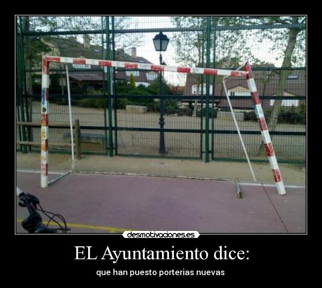 EL Ayuntamiento dice: - que han puesto porterias nuevas