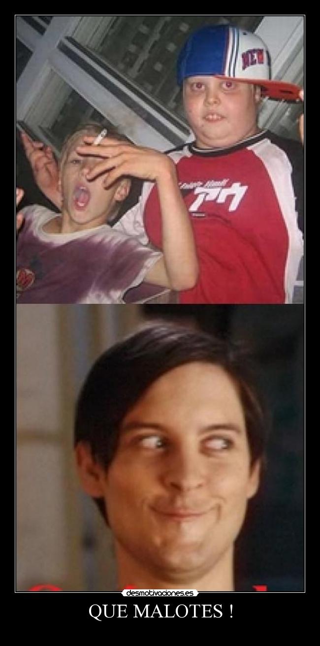 QUE MALOTES ! -